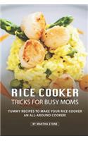 Rice Cooker Tricks for Busy Moms: Yummy Recipes to Make Your Rice Cooker an All-Around Cooker!