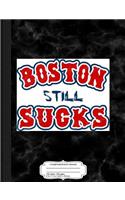 Boston Still Sucks Composition Notebook: College Ruled 93/4 X 71/2 100 Sheets 200 Pages for Writing