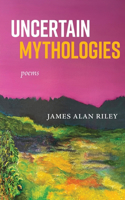 Uncertain Mythologies: poems