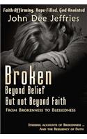 Broken Beyond Belief - But Not Beyond Faith: From Brokenness To Blessedness