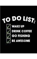 To Do List Wake Up Drink Coffee Go Fishing Be Awesome