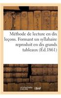 Méthode de Lecture En Dix Leçons. Formant Un Syllabaire Reproduit En Dix Grands Tableaux