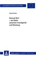 Samuel Buri - Ein Maler Zwischen Avantgarde Und Rueckzug