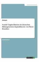 Soziale Ungleichheiten im deutschen Bildungssystem. Kapitaltheorie von Pierre Bourdieu
