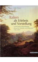 Italien ALS Erlebnis Und Vorstellung: Landschaftswahrnehmung Deutscher Kunstler Und Reisender 1760-1870