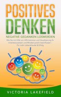 POSITIVES DENKEN - Negative Gedanken loswerden: Wie Sie mit Hilfe von Affirmationen und Visualisierung Ihr Unterbewusstsein und Mindset positiv beeinflussen - Fur mehr Lebensfreude & Erfolg