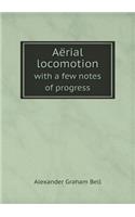 Aërial Locomotion with a Few Notes of Progress