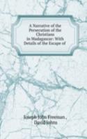 Narrative of the Persecution of the Christians in Madagascar: With Details of the Escape of .