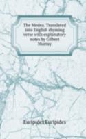 Medea. Translated into English rhyming verse with explanatory notes by Gilbert Murray