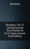Herodotus. Clio: Tr. Literally from the Text of Baeher Sic by H. Owgan (Ancient Greek Edition)
