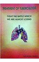 TREATMENT OF TUBERCULOSIS FIGHT THE BATTLE WHICH WE ARE ALMOST LOSING