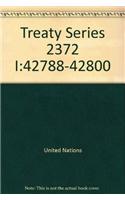 Treaty Series: Volume 2372(United Nations Treaty Series / Recueil Des Traites Des Nations Unies)