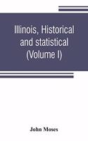 Illinois, historical and statistical, comprising the essential facts of its planting and growth as a province, county, territory, and state. Derived from the most authentic sources, including original documents and papers. Together with carefully p