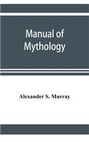 Manual of mythology. Greek and Roman, Norse and Old German, Hindoo and Egyptian mythology