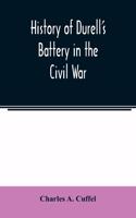 History of Durell's Battery in the Civil War (Independent Battery D, Pennsylvania Volunteer Artillery.) A narrative of the campaigns and battles of Berks and Bucks counties' artillerists in the War of the Rebellion, From the Battery's Organization,