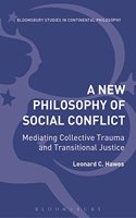A New Philosophy of Social Conflict: Mediating Collective Trauma and Transitional Justice (Bloomsbury Studies in Continental Philosophy)