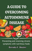 Guide to Overcoming Autoimmune Disease: Preventing and reversing chronic symptoms with nutritious foods