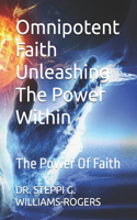 Omnipotent Faith Unleashing The Power Within: The Power Of Faith