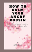 How to calm your angry cousin