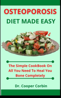 Osteoporosis Diet Made Easy: The Simple Cookbook On All You Need To Heal Osteoporosis, Food To Heal You Bone Completely