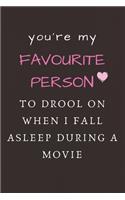 You're my favourite person to drool on when i fall...