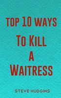 Top 10 Ways To Kill A Waitress