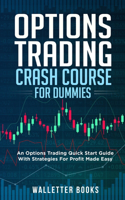 Options Trading Crash Course For Dummies: An Options Trading Quick Start Guide with Strategies for Profit Made Easy