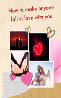 How to make anyone fall in love with you: Uncover the hidden chemistry and find your true love