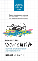 Diagnosis Dementia: Your Guide for Eldercare Planning and Crisis Management