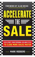 Accelerate the Sale: Kick-Start Your Personal Selling Style to Close More Sales, Faster