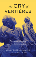 The Cry of Vertieres: Liberation, Memory, and the Beginning of Haiti Volume 5