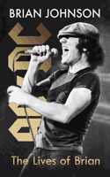 The Lives of Brian: The Sunday Times bestselling autobiography from legendary AC/DC frontman Brian Johnson