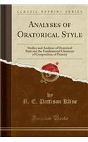 Analyses of Oratorical Style: Studies and Analyses of Oratorical Style and the Fundamental Character of Composition of Oratory (Classic Reprint)