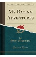 My Racing Adventures (Classic Reprint)