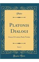 Platonis Dialogi, Vol. 2: Graece Et Latine; Partis Tertiae (Classic Reprint)