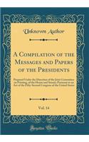 A Compilation of the Messages and Papers of the Presidents, Vol. 14: Prepared Under the Direction of the Joint Committee on Printing, of the House and Senate; Pursuant to an Act of the Fifty-Second Congress of the Uni