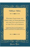 History, Gazetteer, and Directory, of Staffordshire, and the City and County of the City of Lichfield: Comprising, Under a Lucid Arrangement of Subjects, a General Survey of the County of Stafford, and the Diocese of Lichfield and Coventry
