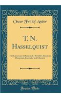 T. N. Hasselquist: The Career and Influence of a Swedish-American Clergyman, Journalist and Educator (Classic Reprint)