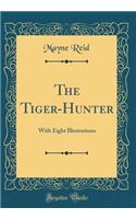 The Tiger-Hunter: With Eight Illustrations (Classic Reprint)