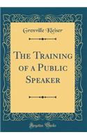 The Training of a Public Speaker (Classic Reprint)