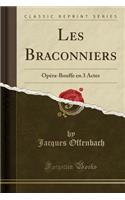 Les Braconniers: Opï¿½ra-Bouffe En 3 Actes (Classic Reprint): Opï¿½ra-Bouffe En 3 Actes (Classic Reprint)