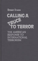 Calling a Truce to Terror: The American Response to International Terrorism(Contributions in Political Science)