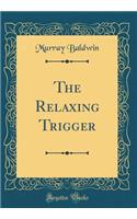 The Relaxing Trigger (Classic Reprint)