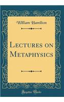Lectures on Metaphysics (Classic Reprint)