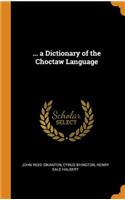... a Dictionary of the Choctaw Language