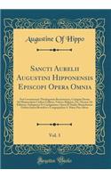 Sancti Aurelii Augustini Hipponensis Episcopi Opera Omnia, Vol. 3: Post Lovaniensum Theologorum Recensionem, Castigata Denuo Ad Manuscriptos Codices Gallicos, Vaticos, Belgicos, Etc, Necnon Ad Editiones Antiquiores Et Castigatiores, Opera Et Studio