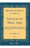 Annales Du MIDI, 1905, Vol. 17: Revue Archï¿½ologique, Historique Et Philologique de la France Mï¿½ridionale (Classic Reprint): Revue Archï¿½ologique, Historique Et Philologique de la France Mï¿½ridionale (Classic Reprint)