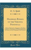 Highways Byways of the Virginia Peninsula: A Book of Information, Designed as a Handbook for the Use of Tourists and All Others Interested in the History, Soil and Topography of the Peninsula (Classic Reprint)