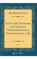 Inventaire Sommaire Des Archives DÃ©partementales PostÃ©rieures Ã? 1789, Vol. 1 (Classic Reprint)