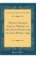 Twenty-Eighth Annual Report of the State Inspector of Coal Mines, 1940 (Classic Reprint)